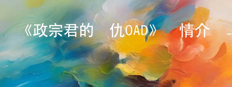 蔡銀生發布《政宗君的復仇OAD》詳情介紹_政宗君的復仇OADHD中字在線觀看_政宗君的復仇OAD迅雷下載_日漫